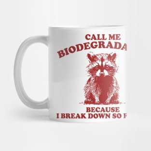 Call Me Biodegradable Because I Break Down So Easily,Vintage Drawing T Shirt, Raccoon Meme Mug